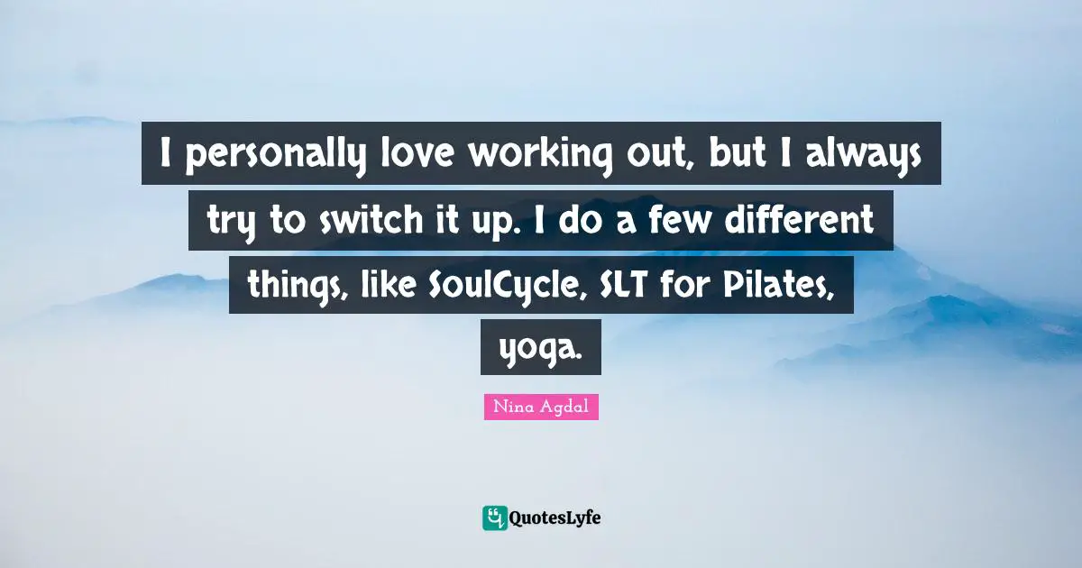 Nina Agdal Quotes: "I personally love working out, but I always try to switch it up. I do a few different things, like SoulCycle, SLT for Pilates, yoga."