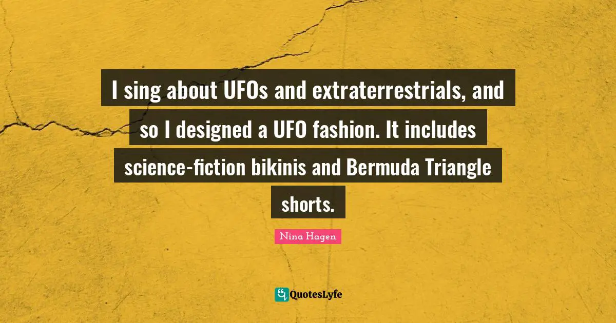 Ufo Quotes: "I sing about UFOs and extraterrestrials, and so I designed a UFO fashion. It includes science-fiction bikinis and Bermuda Triangle shorts."