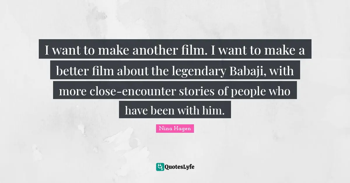 Legendary Quotes: "I want to make another film. I want to make a better film about the legendary Babaji, with more close-encounter stories of people who have been with him."