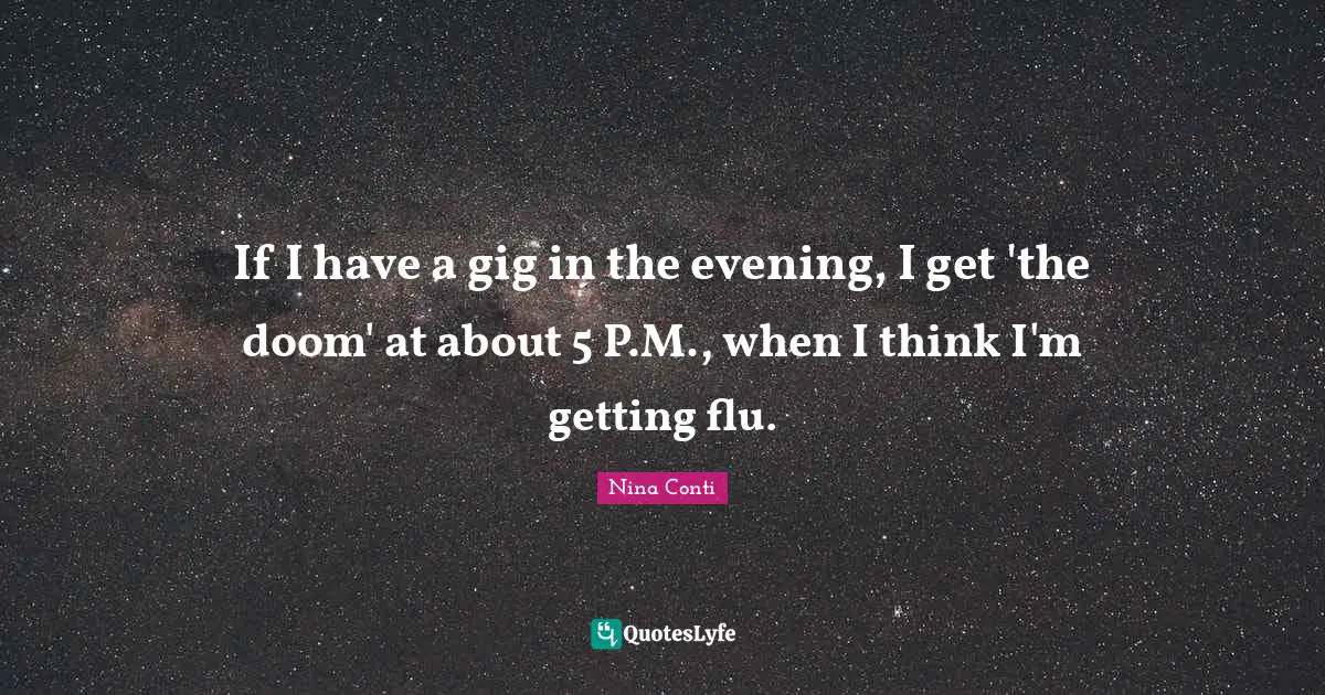 If I have a gig in the evening, I get 'the doom' at about 5 P.M., when I think I'm getting flu.