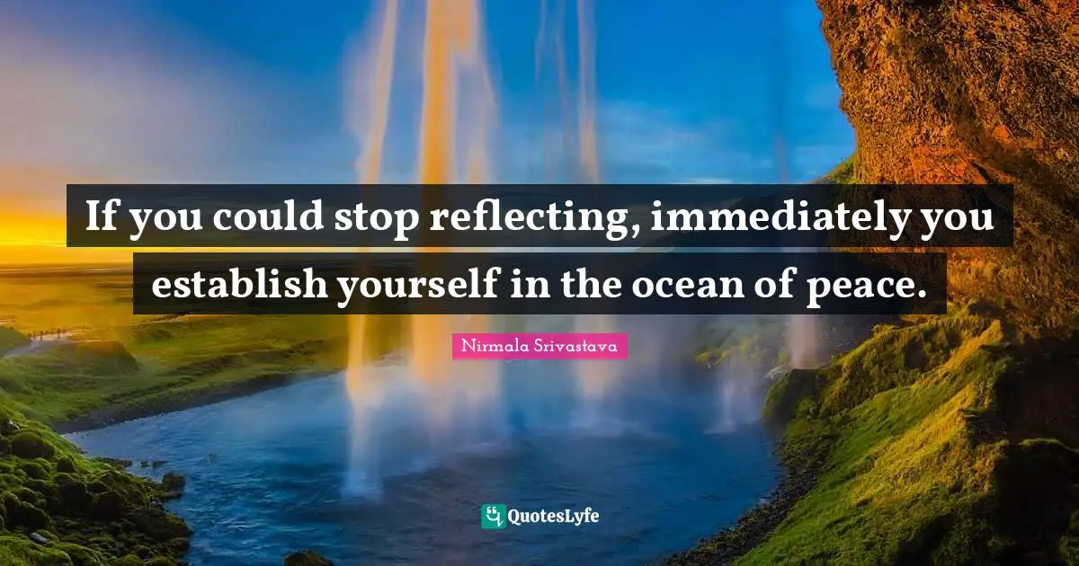 Reflecting Quotes: "If you could stop reflecting, immediately you establish yourself in the ocean of peace."