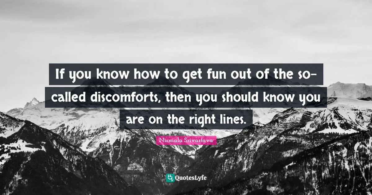 If you know how to get fun out of the so-called discomforts, then you should know you are on the right lines.