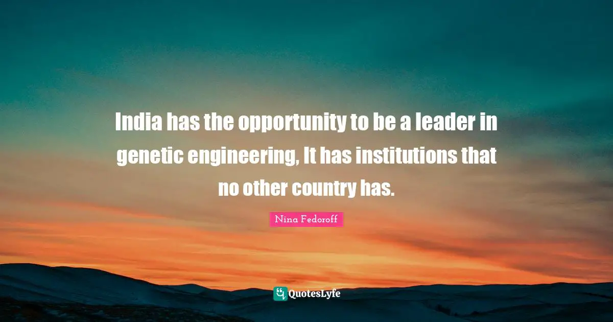 India has the opportunity to be a leader in genetic engineering, It has institutions that no other country has.