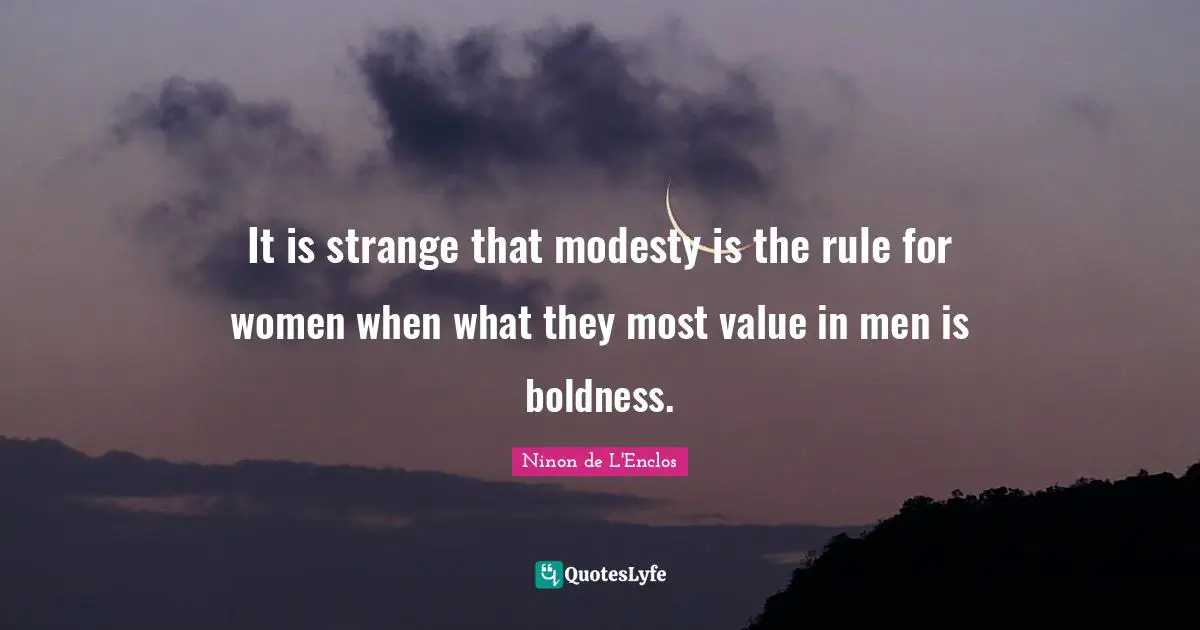Ninon De L'Enclos Quotes: "It is strange that modesty is the rule for women when what they most value in men is boldness."