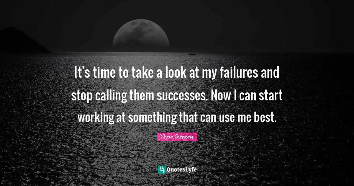 It's time to take a look at my failures and stop calling them successes. Now I can start working at something that can use me best.