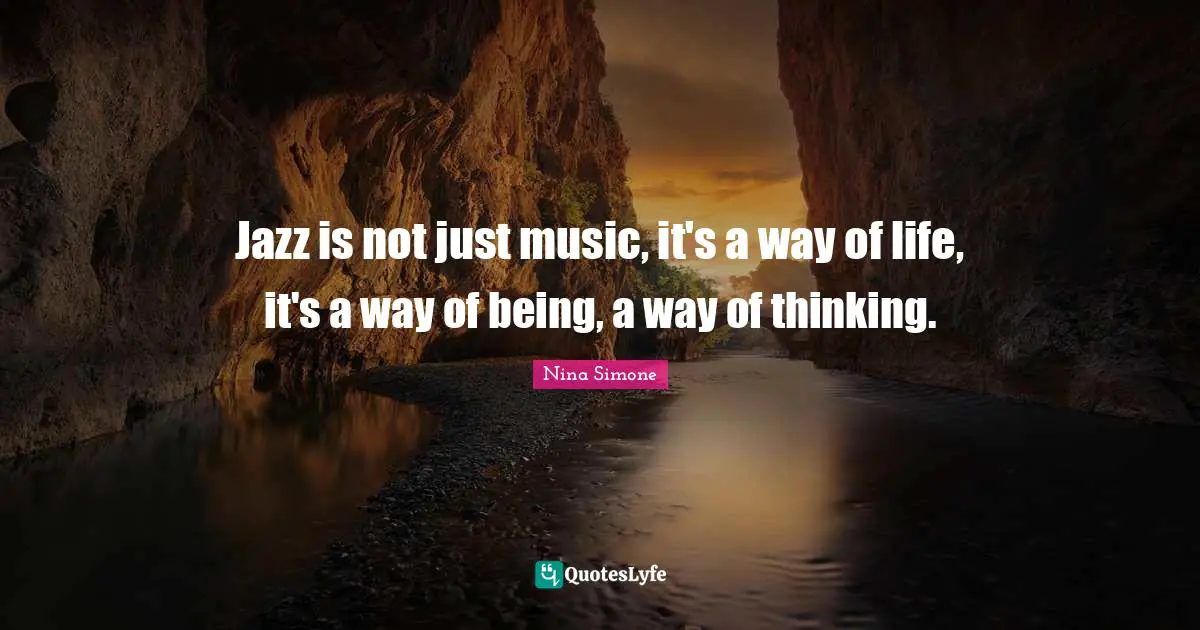 Music Quotes: "Jazz is not just music, it's a way of life, it's a way of being, a way of thinking."