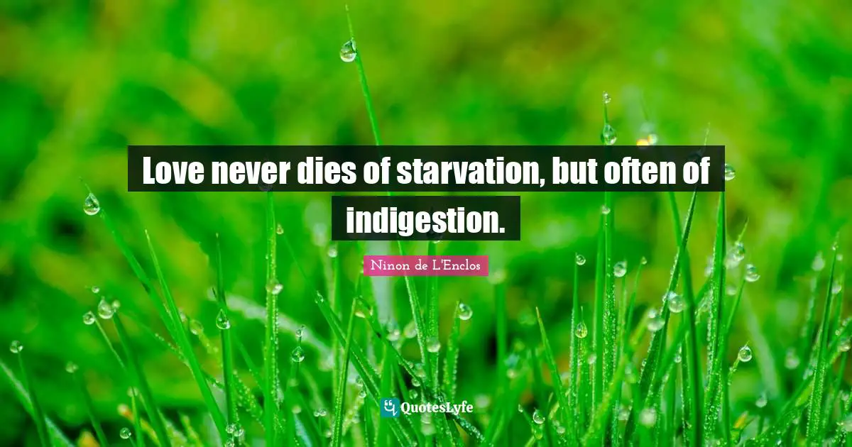 Ninon De L'Enclos Quotes: "Love never dies of starvation, but often of indigestion."