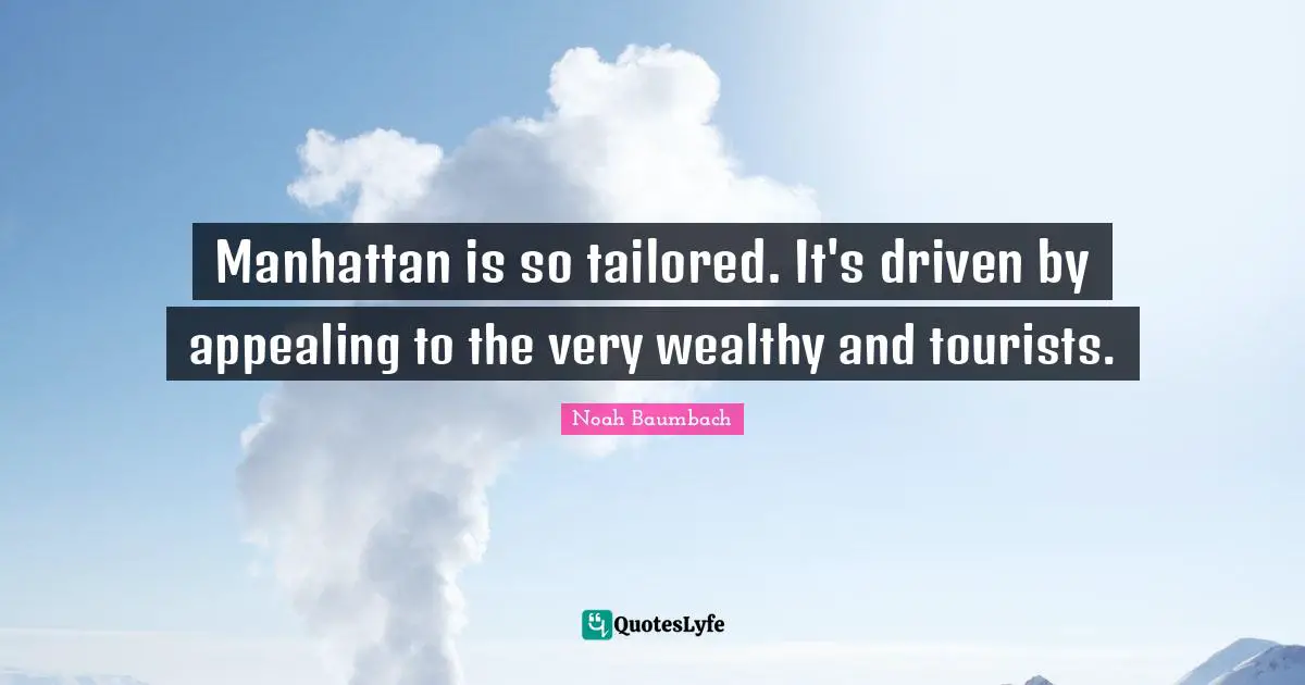Tailored Quotes: "Manhattan is so tailored. It's driven by appealing to the very wealthy and tourists."
