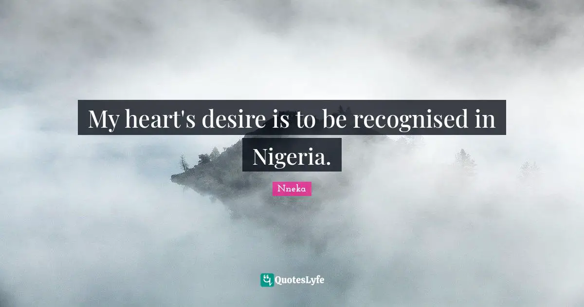 My heart's desire is to be recognised in Nigeria.