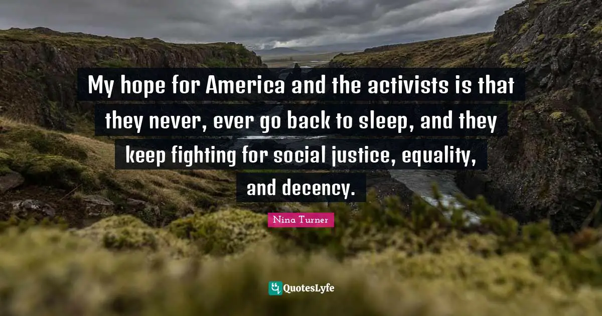 Social Justice Quotes: "My hope for America and the activists is that they never, ever go back to sleep, and they keep fighting for social justice, equality, and decency."