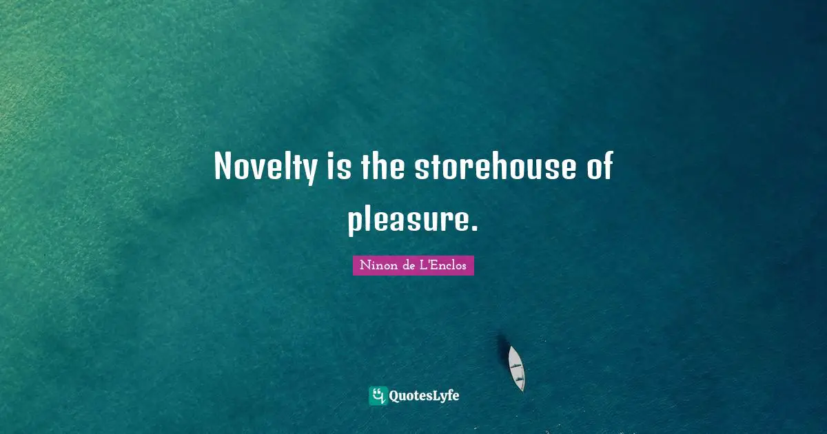 Ninon De L'Enclos Quotes: "Novelty is the storehouse of pleasure."