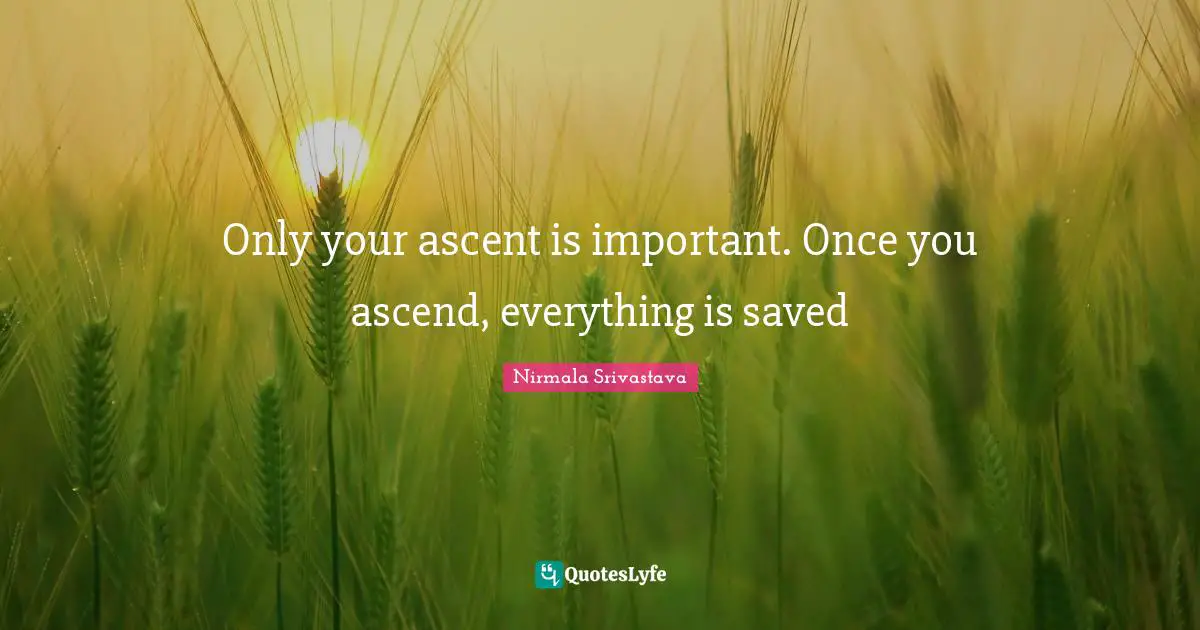 Only your ascent is important. Once you ascend, everything is saved
