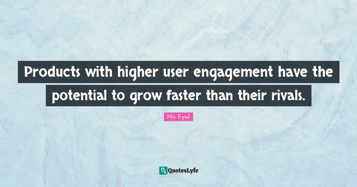 Products with higher user engagement have the potential to grow faster than their rivals.