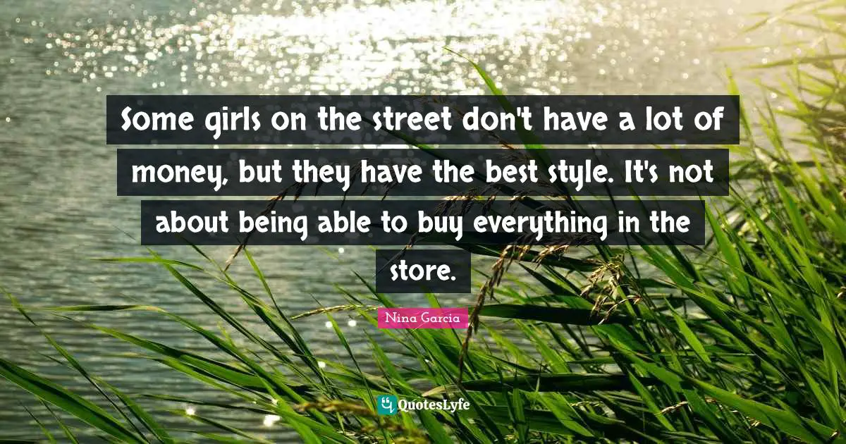 Some girls on the street don't have a lot of money, but they have the best style. It's not about being able to buy everything in the store.