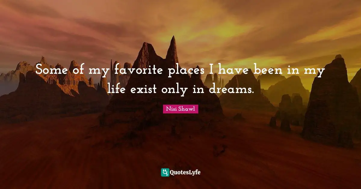 Some of my favorite places I have been in my life exist only in dreams.