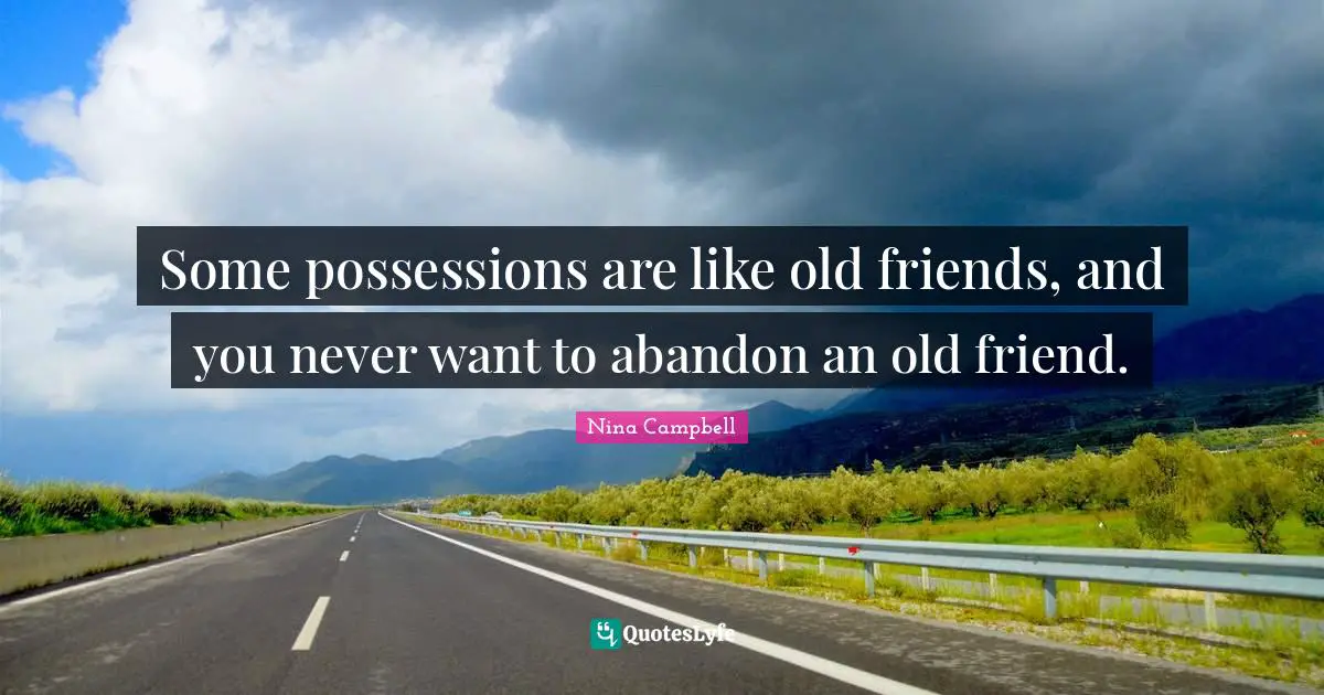 Some possessions are like old friends, and you never want to abandon an old friend.