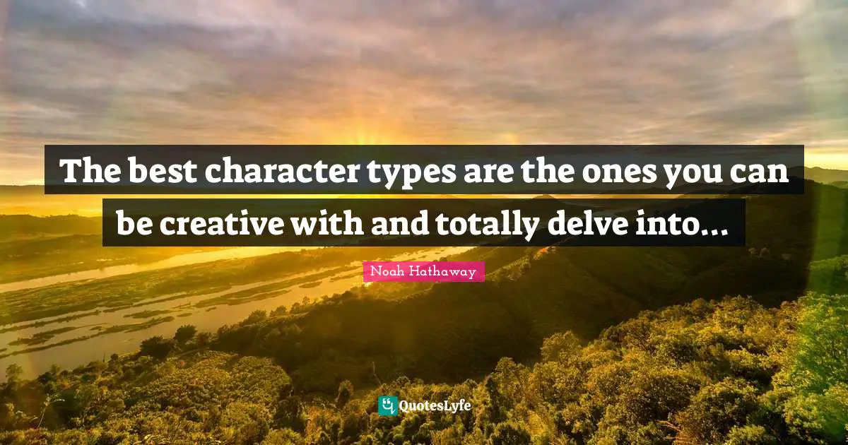 The best character types are the ones you can be creative with and totally delve into...