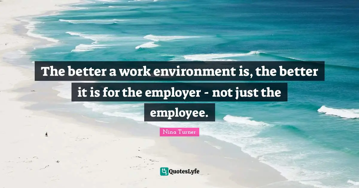 The better a work environment is, the better it is for the employer - not just the employee.