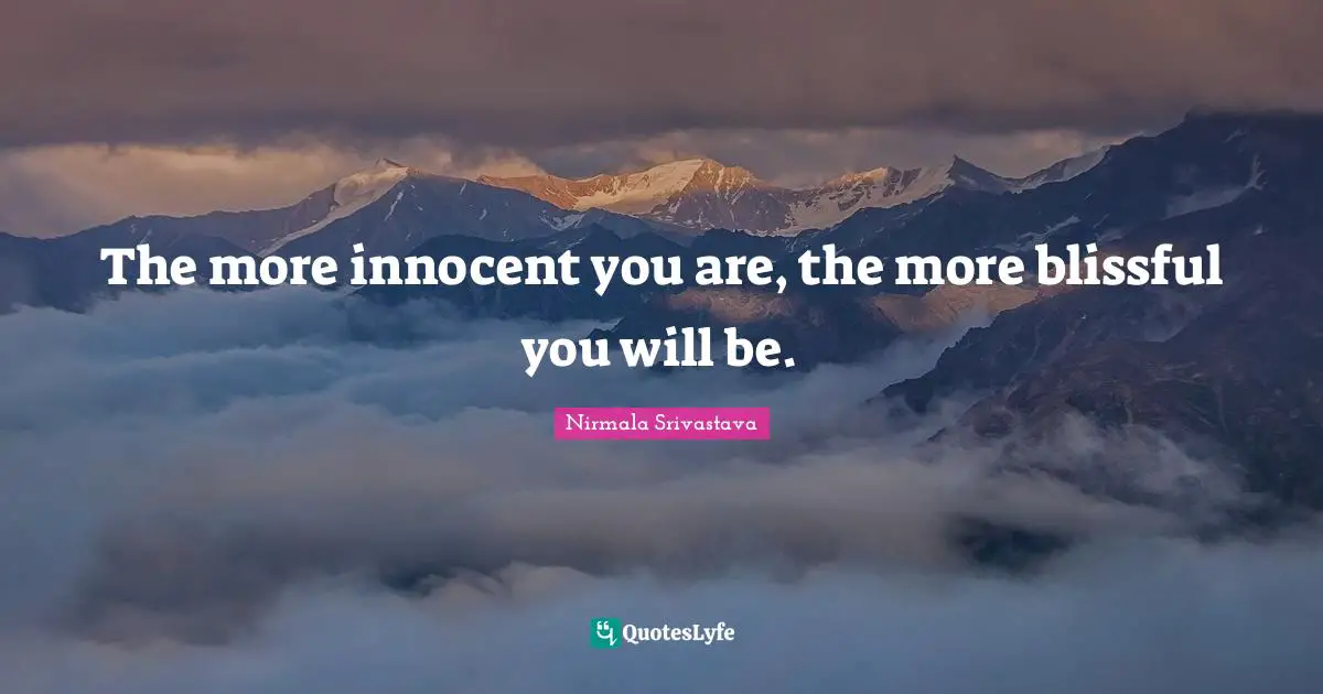The more innocent you are, the more blissful you will be.