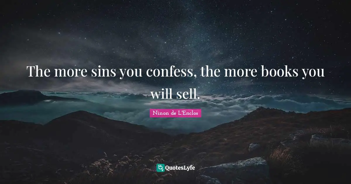 Ninon De L'Enclos Quotes: "The more sins you confess, the more books you will sell."