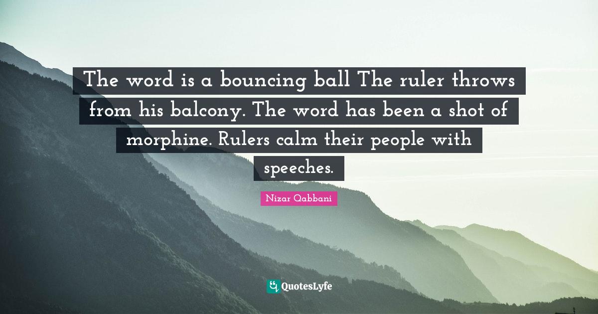 The word is a bouncing ball The ruler throws from his balcony. The wor