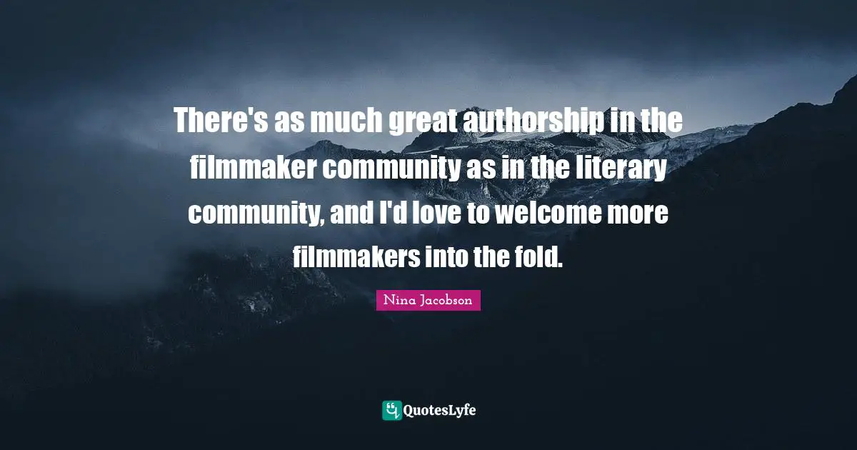 There's as much great authorship in the filmmaker community as in the literary community, and I'd love to welcome more filmmakers into the fold.