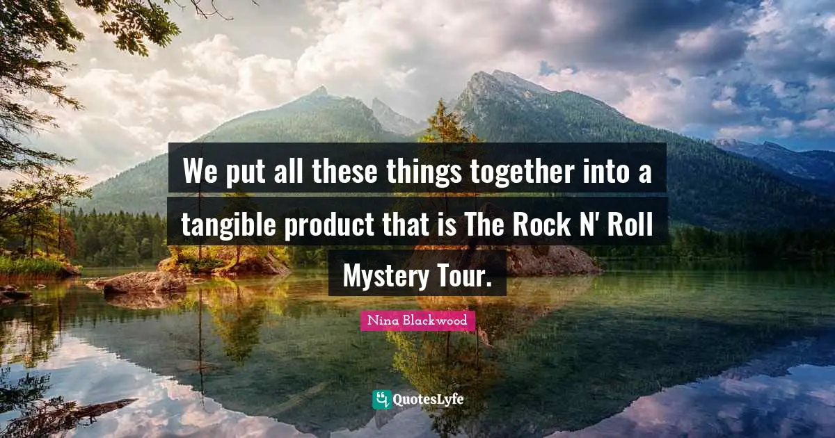 We put all these things together into a tangible product that is The Rock N' Roll Mystery Tour.
