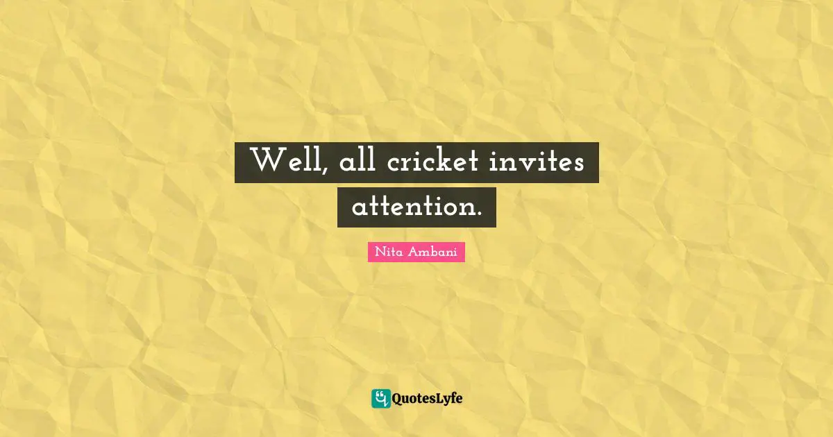 Well, all cricket invites attention.
