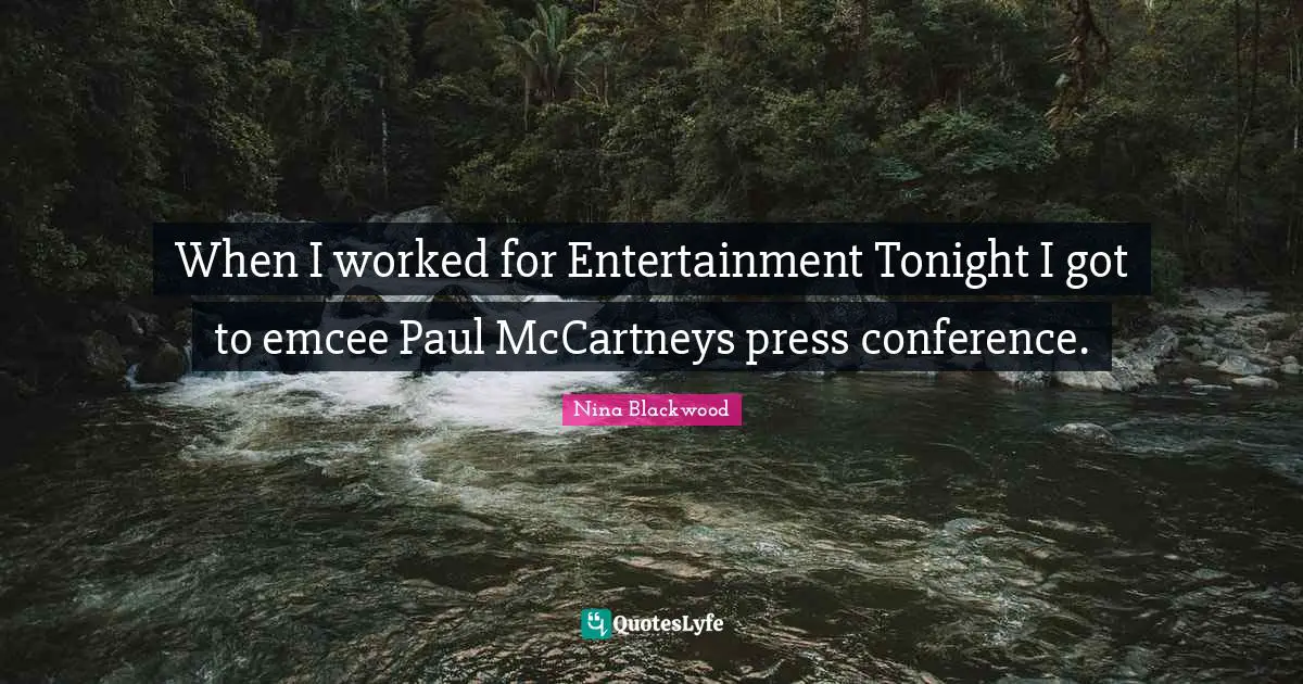When I worked for Entertainment Tonight I got to emcee Paul McCartneys press conference.