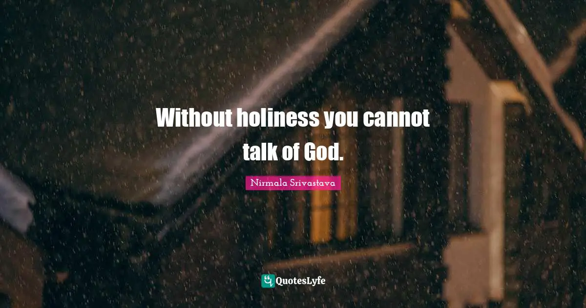 Without holiness you cannot talk of God.