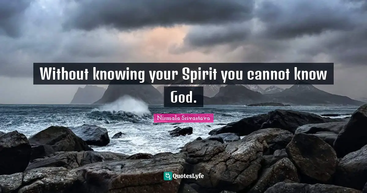 Without knowing your Spirit you cannot know God.