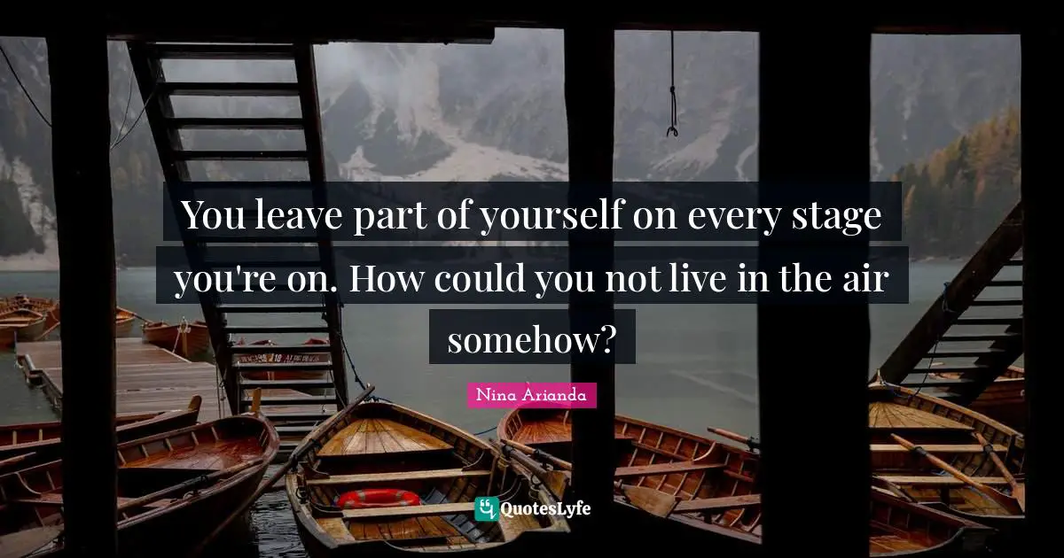 You leave part of yourself on every stage you're on. How could you not live in the air somehow?