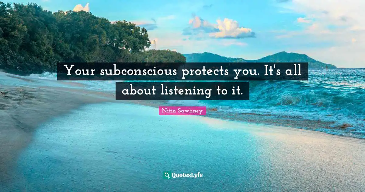 Your subconscious protects you. It's all about listening to it.