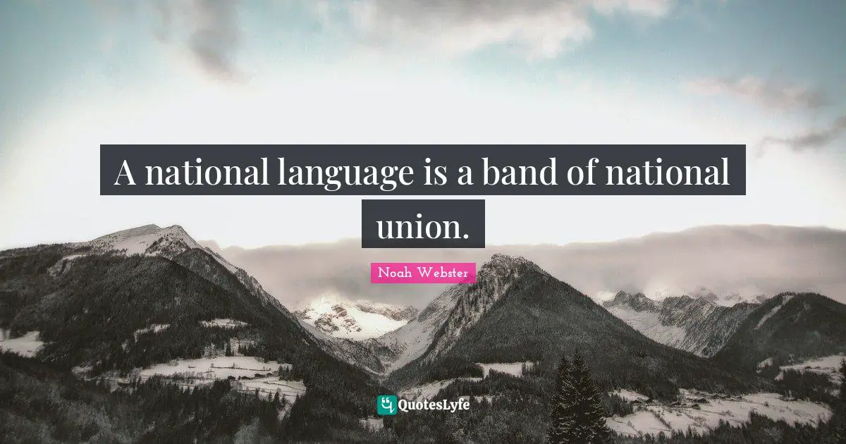 K.  Webster Quotes: "A national language is a band of national union."