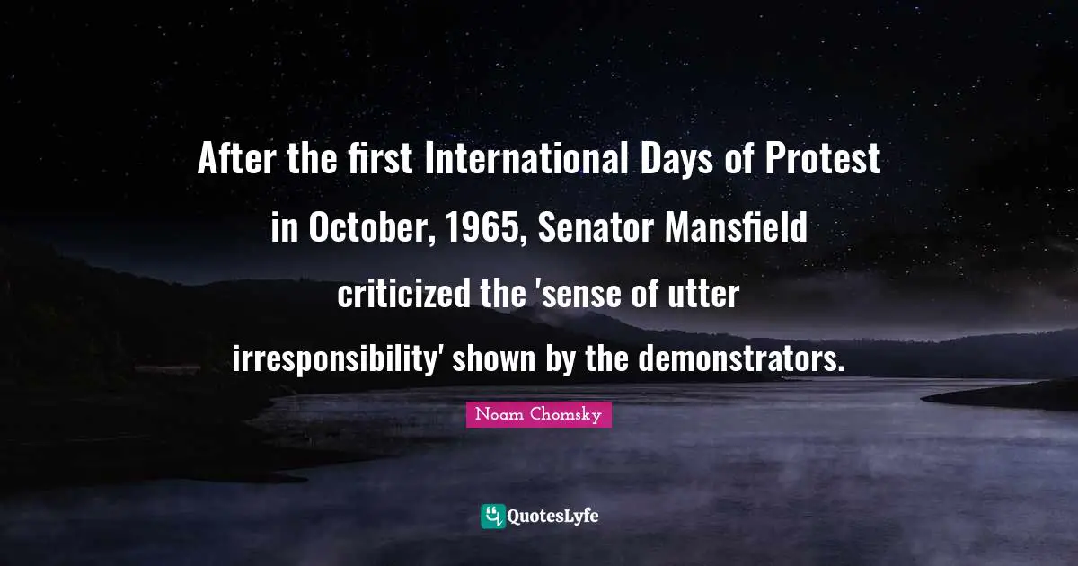 After the first International Days of Protest in October, 1965, Senator Mansfield criticized the 'sense of utter irresponsibility' shown by the demonstrators.