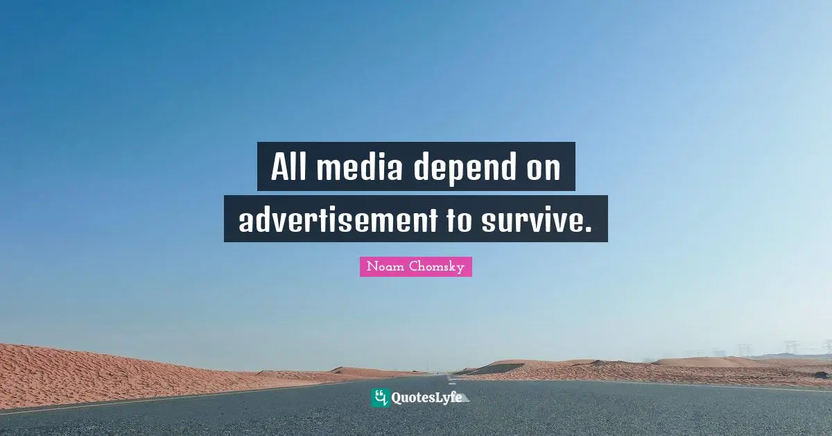 Advertisements Quotes: "All media depend on advertisement to survive."