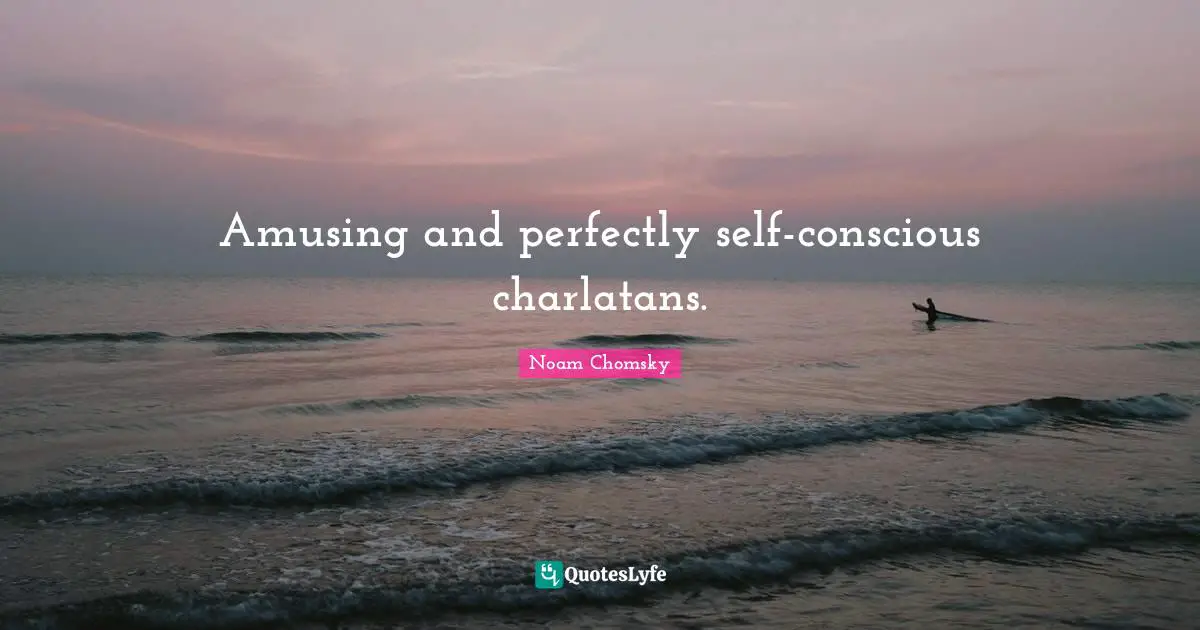 Self Conscious Quotes: "Amusing and perfectly self-conscious charlatans."