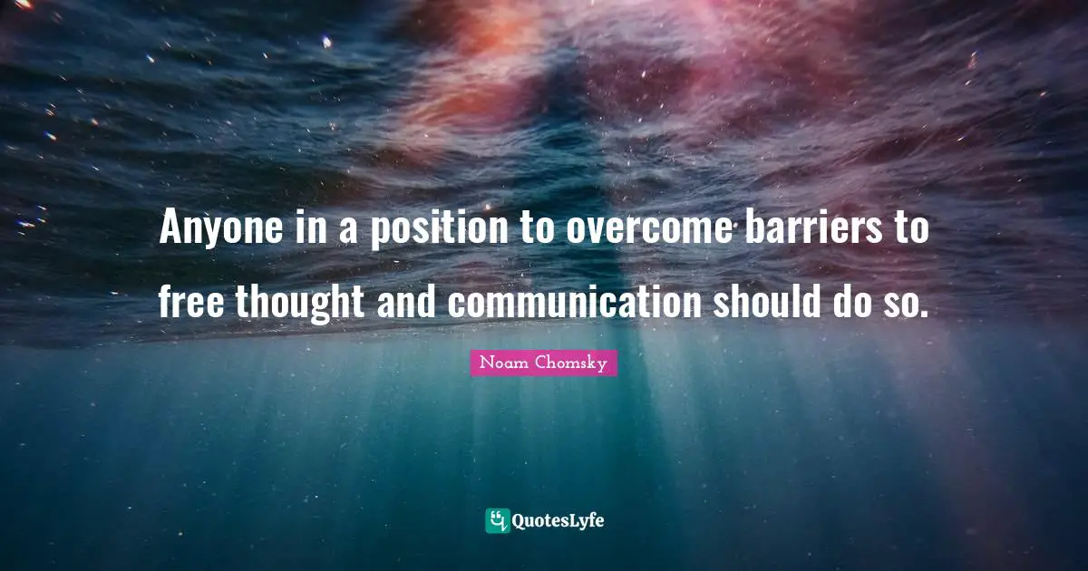 Anyone in a position to overcome barriers to free thought and communication should do so.