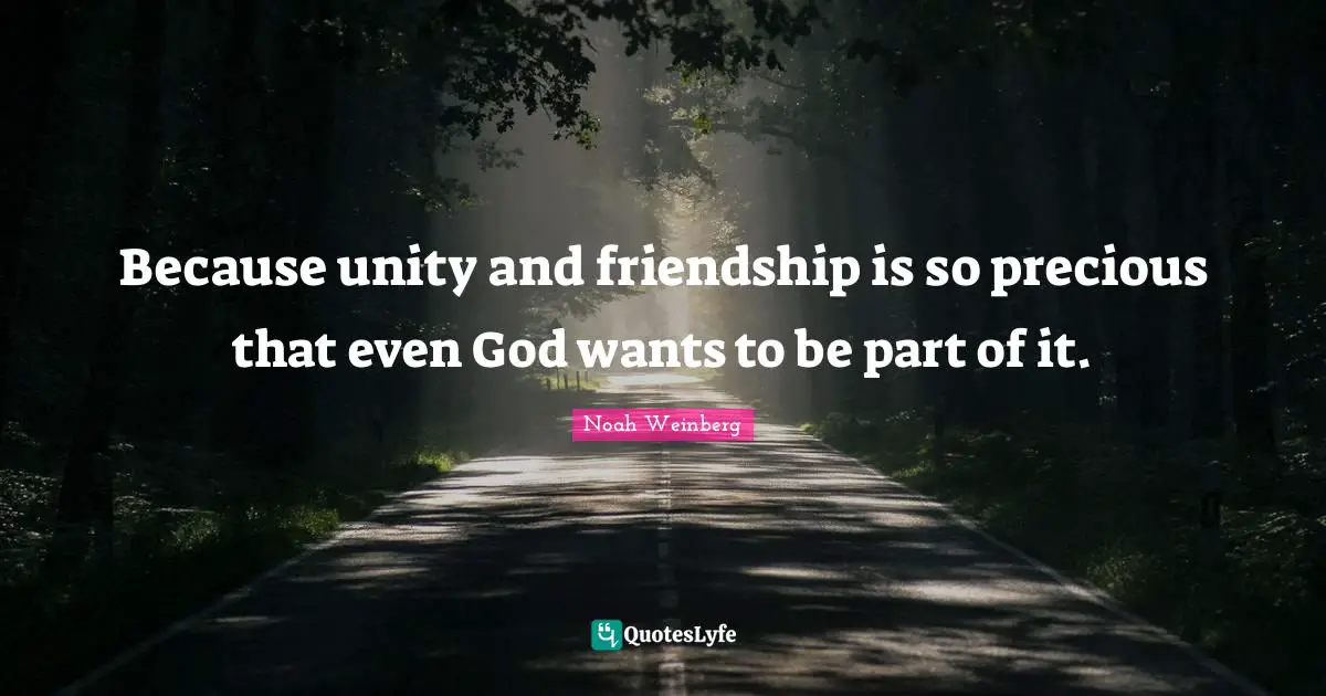 Because unity and friendship is so precious that even God wants to be part of it.