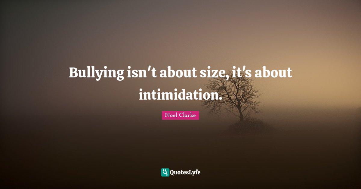 Bullying isn't about size, it's about intimidation.