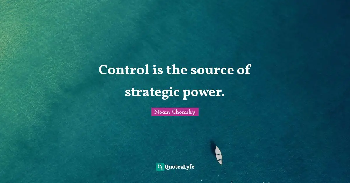 Control is the source of strategic power.