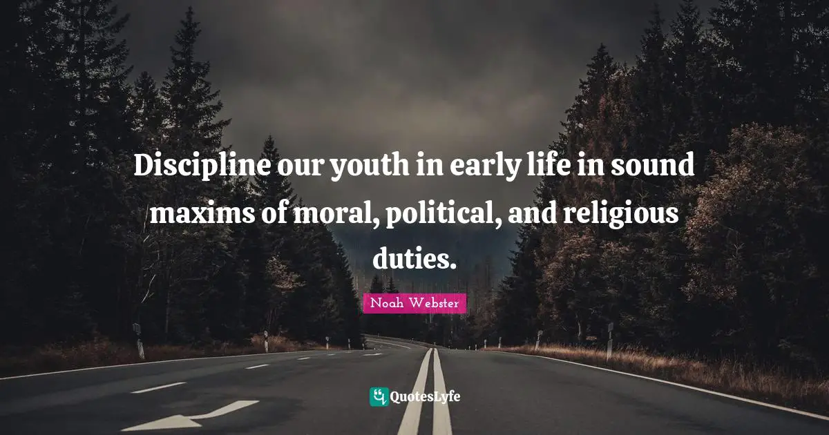Discipline our youth in early life in sound maxims of moral, political, and religious duties.
