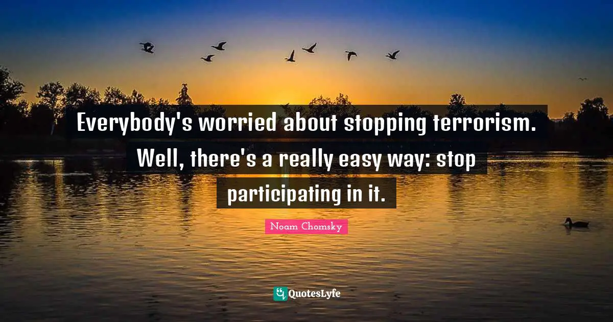 Easy Way Quotes: "Everybody's worried about stopping terrorism. Well, there's a really easy way: stop participating in it."