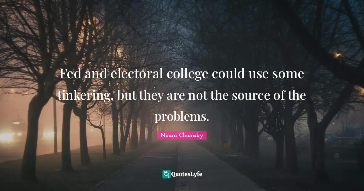 Fed and electoral college could use some tinkering, but they are not the source of the problems.