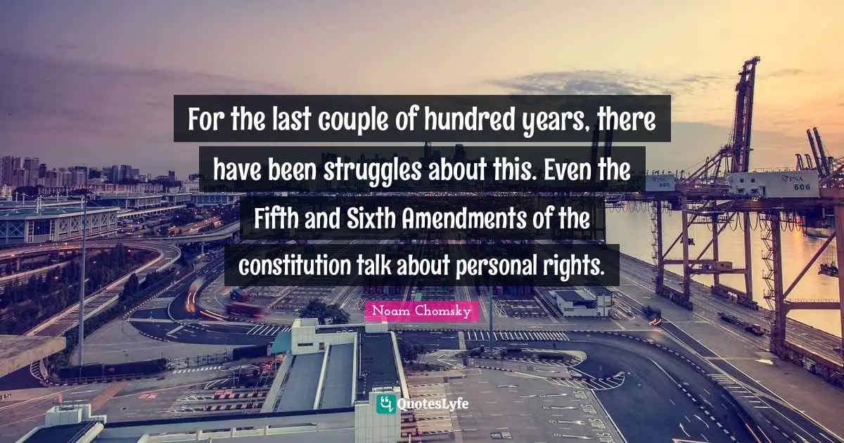 For the last couple of hundred years, there have been struggles about this. Even the Fifth and Sixth Amendments of the constitution talk about personal rights.