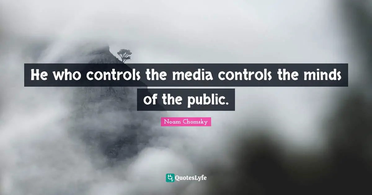 Media Quotes: "He who controls the media controls the minds of the public."