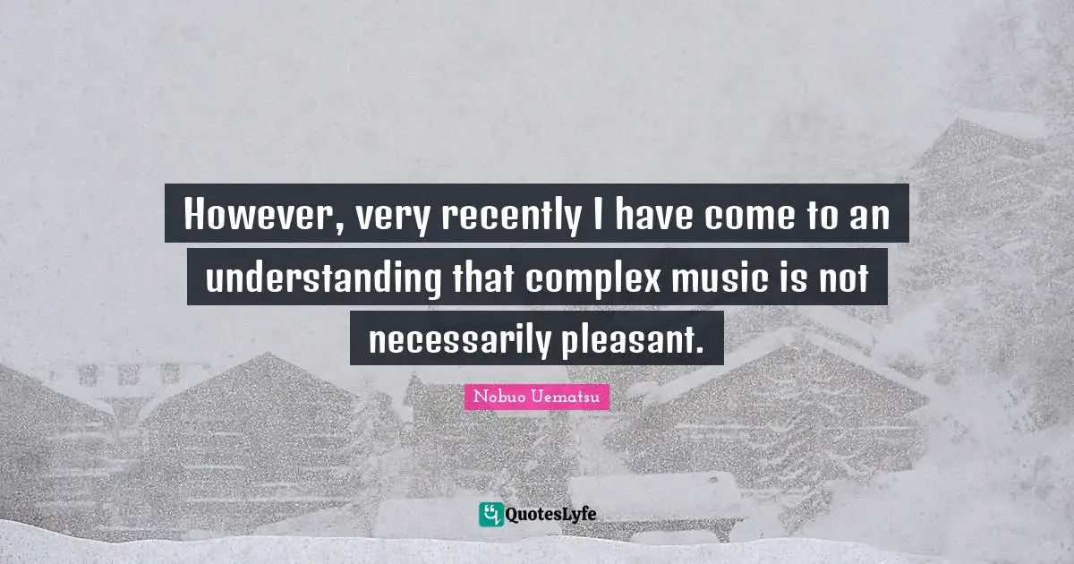 However, very recently I have come to an understanding that complex music is not necessarily pleasant.