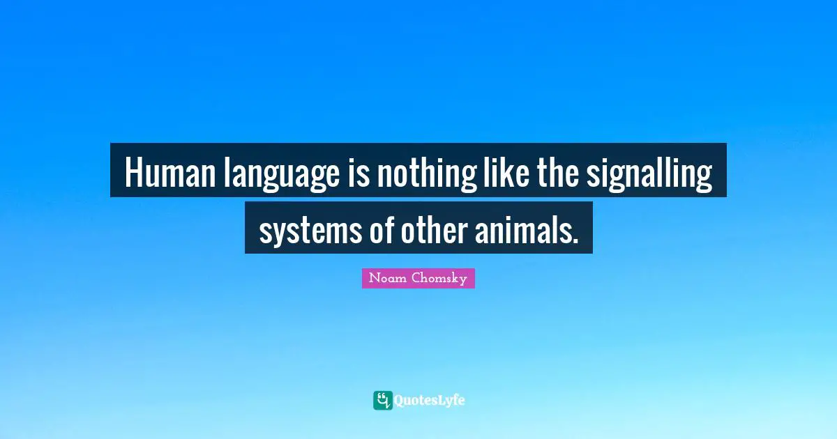 Human language is nothing like the signalling systems of other animals.