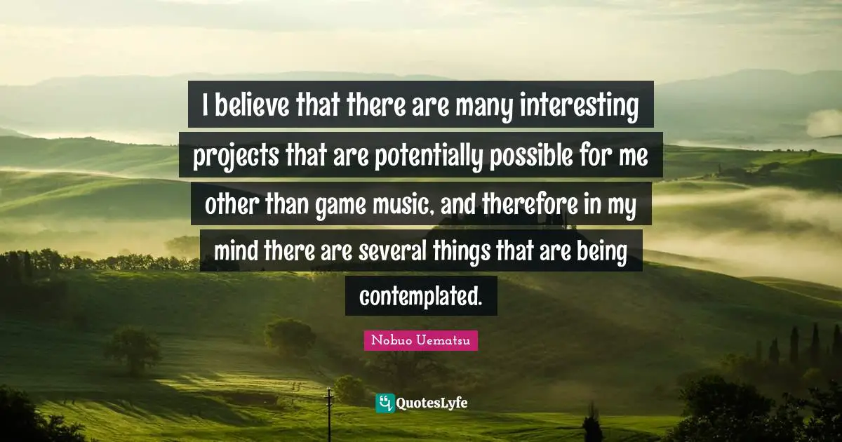 I believe that there are many interesting projects that are potentially possible for me other than game music, and therefore in my mind there are several things that are being contemplated.