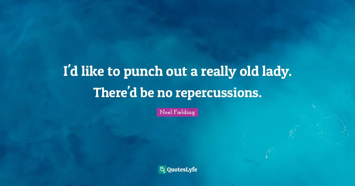 Noel Fielding Quotes: "I'd like to punch out a really old lady. There'd be no repercussions."